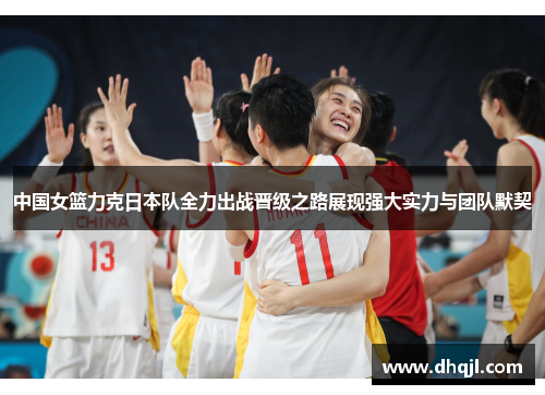 中国女篮力克日本队全力出战晋级之路展现强大实力与团队默契