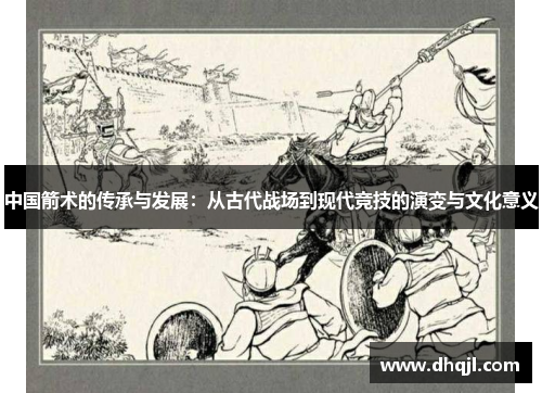 中国箭术的传承与发展：从古代战场到现代竞技的演变与文化意义
